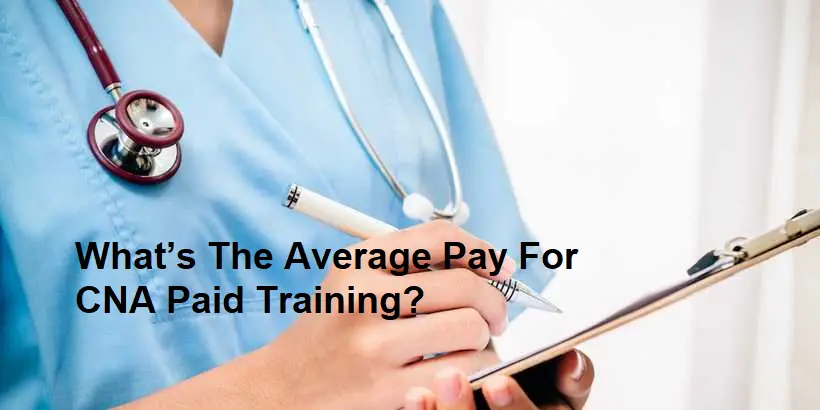 What’s The Average Pay For CNA Paid Training?